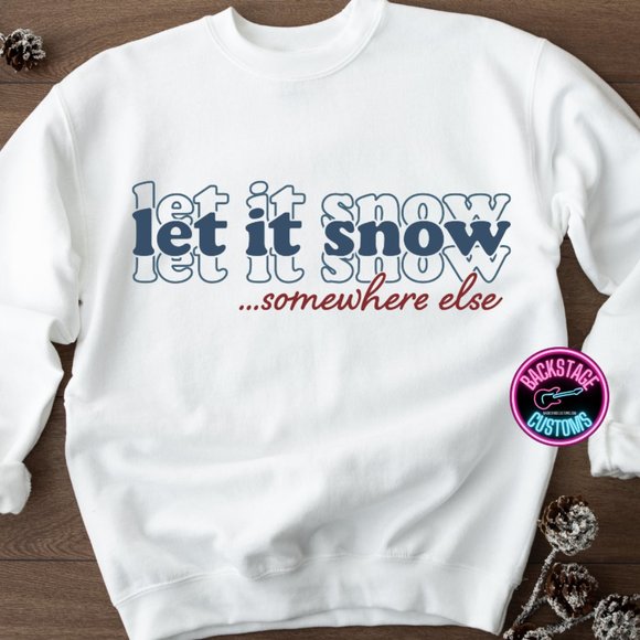 Backstage Customs Tops - Let It Snow Somewhere Else Crewneck Sweatshirt